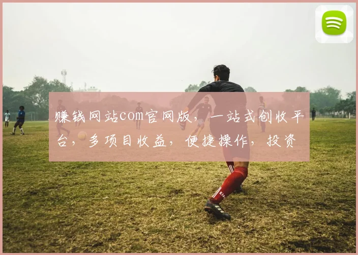 赚钱网站com官网版，一站式创收平台，多项目收益，便捷操作，投资理财，轻松赚